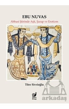 Ebu Nuvas Abbasi Şiirinde Aşk, Şarap Ve Erotizm Ebu Nuvas Abbasi Şiirinde Aşk, Şarap Ve Erotizm