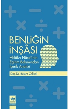 Benliğin İnşası: Ahlak-ı Nasıri'nin Eğitim Bakımından İçerik Analizi - Bülent Çelikel - Ötüken Neşriyat