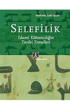 Selefilik  - İslami Köktencilğin Tarihi Temelleri  - Mehmet Zeki İşcan  - Kitap Yayınevi