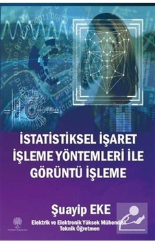 İstatistiksel İşaret İşleme Yöntemleri ile Görüntü İşleme  - Şuayip Eke  - Platanus Publishing