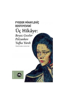 Üç Hikaye: Beyaz Geceler - Polzunkov - Yufka Yürek - Fyodor Mihayloviç Dostoyevski - VakıfBank Kültür Yayınları