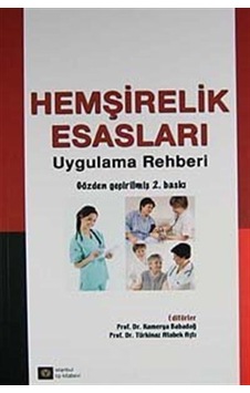 Hemşirelik Esasları - Uygulama Rehberi - Funda Esen Büyükyılmaz - Nurten Kaya - İstanbul Tıp Kitabevi Hemşirelik Esasları - Uygulama Rehberi - Funda Esen Büyükyılmaz - Nurten Kaya - İstanbul Tıp Kitabevi