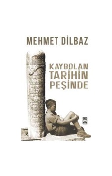 Kaybolan Tarihin Peşinde - Mehmet Dilbaz - Timaş Yayınları Kaybolan Tarihin Peşinde - Mehmet Dilbaz - Timaş Yayınları