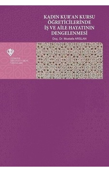 Kadın Kur'an Kursu Öğreticilerinde İş ve Aile Hayatının Dengelenmesi - Mustafa Arslan - Türkiye Diyanet Vakfı Yayınları Kadın Kur'an Kursu Öğreticilerinde İş ve Aile Hayatının Dengelenmesi - Mustafa Arslan - Türkiye Diyanet Vakfı Yayınları