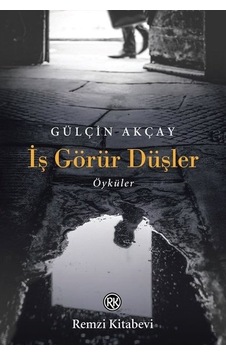 İş Görür Düşler - Öyküler - Gülçin Akçay - Remzi Kitabevi