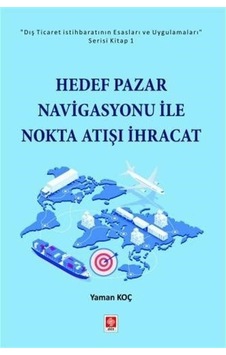 Hedef Pazar Navigasyonu İle Nokta Atışı İhracat - Yaman Koç - Ekin Basım Yayın Hedef Pazar Navigasyonu İle Nokta Atışı İhracat - Yaman Koç - Ekin Basım Yayın