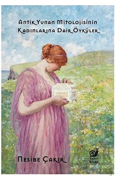 Antik Yunan Mitolojisinin Kadınlarına Dair Öyküler - Nesibe Çakır - Sakin Kitap Antik Yunan Mitolojisinin Kadınlarına Dair Öyküler - Nesibe Çakır - Sakin Kitap