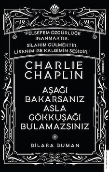 Charlie Chaplin - Aşağı Bakarsanız Asla Gökkuşağı Bulamazsınız - Dilara Duman - Destek Yayınları