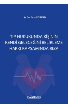 Tıp Hukukunda Kişinin Kendi Geleceğini Belirleme Hakkı Kapsamında Rıza Tıp Hukukunda Kişinin Kendi Geleceğini Belirleme Hakkı Kapsamında Rıza