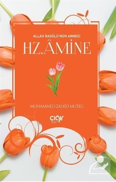 Hz.Amine -Allah Resulü'nün Annesi - Muhammed Zahid Mutlu - Çığır Yayınları Hz.Amine -Allah Resulü'nün Annesi - Muhammed Zahid Mutlu - Çığır Yayınları