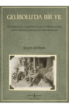 Gelibolu Da Bir Yıl/ Fotoğraflar, Kartpostallar Ve Propaganda Kartlarında Çanakkale Muharebeleri Gelibolu Da Bir Yıl/ Fotoğraflar, Kartpostallar Ve Propaganda Kartlarında Çanakkale Muharebeleri