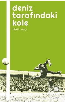 Deniz Tarafındaki Kale - Futbol Üzerine Yazılar 1 - Nadir Aşçı - Loras Kitap