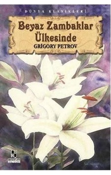 Beyaz Zambaklar Ülkesinde - Grigory Petrov - Anonim Yayıncılık Beyaz Zambaklar Ülkesinde - Grigory Petrov - Anonim Yayıncılık