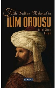 Fatih Sultan Mehmed'in İlim Ordusu - Fethi Gören Ulema - Soner Demirsoy - Çamlıca Yayınları Fatih Sultan Mehmed'in İlim Ordusu - Fethi Gören Ulema - Soner Demirsoy - Çamlıca Yayınları