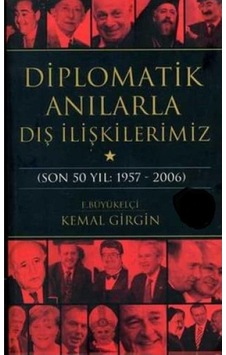 Diplomatik Anılarla Dış İlişkilerimiz Son 50 Yıl: 1957-2006 - Kemal Girgin Diplomatik Anılarla Dış İlişkilerimiz Son 50 Yıl: 1957-2006 - Kemal Girgin