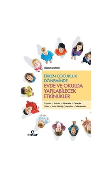 Erken Çocukluk Döneminde Evde ve Okulda Yapılabilecek Etkinlikler - Mahmut Altunhan - Ensar Neşriyat Erken Çocukluk Döneminde Evde ve Okulda Yapılabilecek Etkinlikler - Mahmut Altunhan - Ensar Neşriyat
