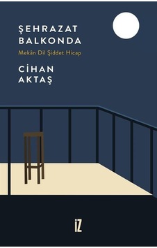 Şehrazat Balkonda - Mekan Dil Şiddet Hicap - Cihan Aktaş - İz Yayıncılık Şehrazat Balkonda - Mekan Dil Şiddet Hicap - Cihan Aktaş - İz Yayıncılık