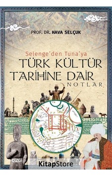 Selenge'den Tuna'ya Türk Kültür Tarihine Dair Notlar - Hava Selçuk - Çizgi Kitabevi Selenge'den Tuna'ya Türk Kültür Tarihine Dair Notlar - Hava Selçuk - Çizgi Kitabevi