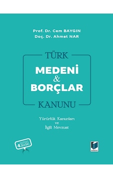 Türk Medeni Kanunu Türk Borçlar Kanunu Yürürlük Kanunları Ve İlgili Mevzuat Prof. Dr. Cem Baygın Doç. Dr. Ahmet Nar Türk Medeni Kanunu Türk Borçlar Kanunu Yürürlük Kanunları Ve İlgili Mevzuat Prof. Dr. Cem Baygın Doç. Dr. Ahmet Nar