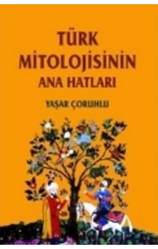 Türk Mitolojisinin Ana Hatları Yaşar Çoruhlu N11.93583 Türk Mitolojisinin Ana Hatları Yaşar Çoruhlu N11.93583