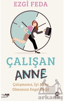 Çalışan Anne: Çalışmanız, İyi Anne Olmanıza Engel Değil - Ezgi Feda - Nova Kitap Çalışan Anne: Çalışmanız, İyi Anne Olmanıza Engel Değil - Ezgi Feda - Nova Kitap