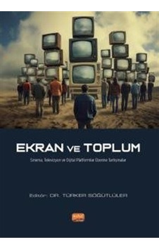 Ekran ve Toplum - Sinema, Televizyon ve Dijital Platformlar Üzerine Tartışmalar- Nobel Bilimsel Eserler Ekran ve Toplum - Sinema, Televizyon ve Dijital Platformlar Üzerine Tartışmalar- Nobel Bilimsel Eserler