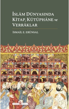 İslâm Dünyasında Kitap, Kütüphâne Ve Verrâklar İslâm Dünyasında Kitap, Kütüphâne Ve Verrâklar