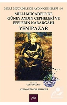 Milli Mücadele'de Güney Aydın Cepheleri ve Efelerin Karargahı - Yenipazar- Pia