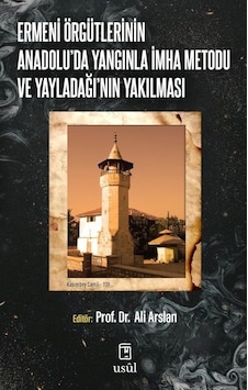 Ermeni Örgütlerinin Anadolu'da Yangınla İmha Metodu Ve Yayladağı'nın Yakılması Ermeni Örgütlerinin Anadolu'da Yangınla İmha Metodu Ve Yayladağı'nın Yakılması