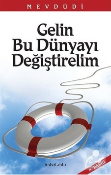 Gelin Bu Dünyayı Değiştirelim - Seyyid Ebu'l-A'la el-Mevdudi - İnkılab Yayınları