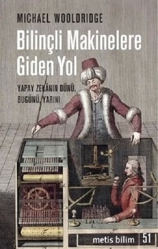 Bilinçli Makinelere Giden Yol - Yapay Zekanın DünüBugünü Yarını - Michael Wooldrige - Metis Yayınları Bilinçli Makinelere Giden Yol - Yapay Zekanın DünüBugünü Yarını - Michael Wooldrige - Metis Yayınları