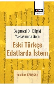 Bağımsal Dil Bilgisi Yaklaşımına Göre Eski Türkçe Edatlarda İstem - Neslihan Karacan - Eğitim Yayınevi Bağımsal Dil Bilgisi Yaklaşımına Göre Eski Türkçe Edatlarda İstem - Neslihan Karacan - Eğitim Yayınevi