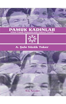 Pamuk Kadınlar- Orhan Pamuk Romanlarında Kadının Temsili - Şule Süzük Toker - Kalkedon Pamuk Kadınlar- Orhan Pamuk Romanlarında Kadının Temsili - Şule Süzük Toker - Kalkedon