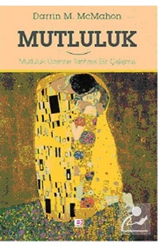 Mutluluk - Mutluluk Üzerine Tarihsel Bir Çalışma - Darrin McMahon - E Yayınları Mutluluk - Mutluluk Üzerine Tarihsel Bir Çalışma - Darrin McMahon - E Yayınları