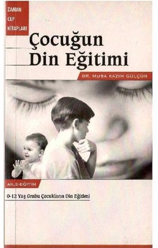 Çocuğun Din Eğitimi - Musa Kazım Gülçür Çocuğun Din Eğitimi - Musa Kazım Gülçür