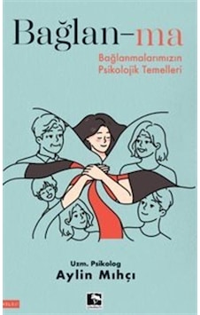 Bağlan-ma - Bağlanmalarımızın Psikolojik Temelleri - Aylin Mıhçı - Çınaraltı Yayınları Bağlan-ma - Bağlanmalarımızın Psikolojik Temelleri - Aylin Mıhçı - Çınaraltı Yayınları