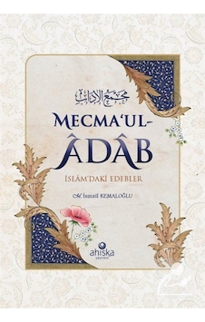 Mecma'ul Adab - İslam'daki Edebler - M. İsmail Kemaloğlu - Ahıska Yayınevi Mecma'ul Adab - İslam'daki Edebler - M. İsmail Kemaloğlu - Ahıska Yayınevi