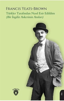Türkler Tarafından Nasıl Esir Edildim - Bir İngiliz Askerinin Anıları - Francis Yeats Brown - Dorlion Yayınevi Türkler Tarafından Nasıl Esir Edildim - Bir İngiliz Askerinin Anıları - Francis Yeats Brown - Dorlion Yayınevi