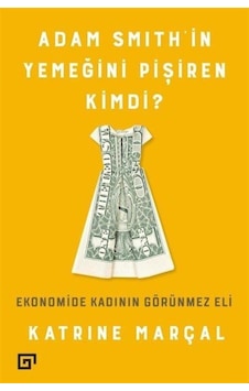 Adam Smith'in Yemeğini Pişiren Kimd - Katrine Marçal - Koç Üniversitesi Yayınları Adam Smith'in Yemeğini Pişiren Kimd - Katrine Marçal - Koç Üniversitesi Yayınları