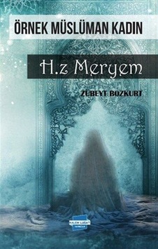 Örnek Müslüman Kadın Hz. Meryem / Zübeyt Bozkurt