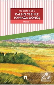 Kalbin Sesi ile Toprağa Dönüş / Mustafa Kutlu Kalbin Sesi ile Toprağa Dönüş / Mustafa Kutlu