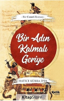 Bir Adın Kalmalı Geriye - Bir Cezeri Romanı - Hatice Kübra İpek - Çelik Yayınevi
