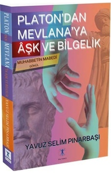 Platon'dan Mevlana'ya Âşk Ve Bilgelik / Yavuz Selim Pınarbaşı Platon'dan Mevlana'ya Âşk Ve Bilgelik / Yavuz Selim Pınarbaşı