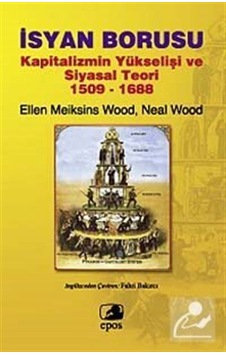 İsyan Borusu Kapitalizmin Yükselişi ve Siyasal Teori 1509 - 1688 - Ellen Meiksins Wood - Epos Yayınları