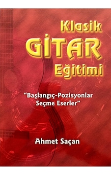 Klasik Gitar Eğitimi Başlangıç-pozisyonlar Seçme Eserler - Ahmet Saçan Klasik Gitar Eğitimi Başlangıç-pozisyonlar Seçme Eserler - Ahmet Saçan