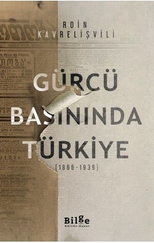 Gürcü Basınında Türkiye 1866 - 1939 - Roin Kavrelişvili - Bilge Kültür Sanat