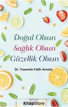 Doğal Olsun Sağlık Olsun Güzellik Olsun - Yasemin Fatih Amato Doğal Olsun Sağlık Olsun Güzellik Olsun - Yasemin Fatih Amato