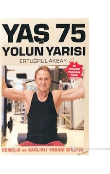 Yaş 75 Yolun Yarısı - Gençlik ve Sağlıklı Yaşam Sırları - Ertuğrul Akbay - YAYSAT Yaş 75 Yolun Yarısı - Gençlik ve Sağlıklı Yaşam Sırları - Ertuğrul Akbay - YAYSAT