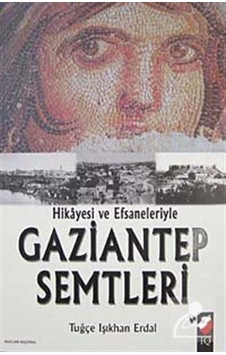 Hikayesi ve Efsaneleriyle Gaziantep Semtleri - Tuğçe Işıkhan Erdal - IQ Kültür Sanat Yayıncılık Hikayesi ve Efsaneleriyle Gaziantep Semtleri - Tuğçe Işıkhan Erdal - IQ Kültür Sanat Yayıncılık