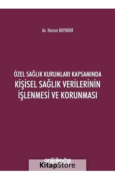 Özel Sağlık Kurumları Kapsamında Kişisel Sağlık Verilerinin İşlenmesi ve Korunması - Hamza Bayındır - On İki Levha Yayıncılık Özel Sağlık Kurumları Kapsamında Kişisel Sağlık Verilerinin İşlenmesi ve Korunması - Hamza Bayındır - On İki Levha Yayıncılık